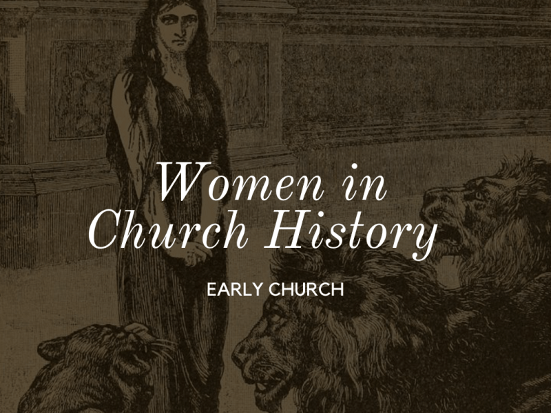 Women in Church History – Early&nbsp;Church